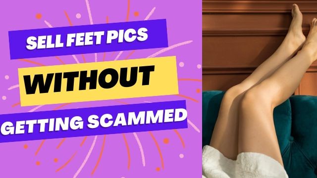 how to sell feet pics without getting scammed